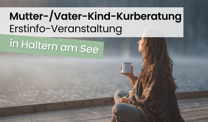 Eine Frau sitzt entspannt an einem See und hält einen dampfenden Becher. Text: Erstinfo-Veranstaltung der Mutter-/Vater-Kind-Kurberatung in Haltern am See